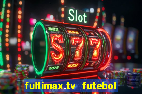 fultimax.tv futebol ao vivo